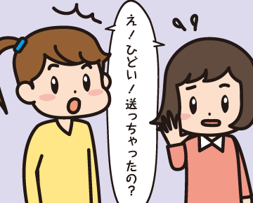 Ｂ子，Ｃ子「えっ！ひどい！送っちゃたの？」