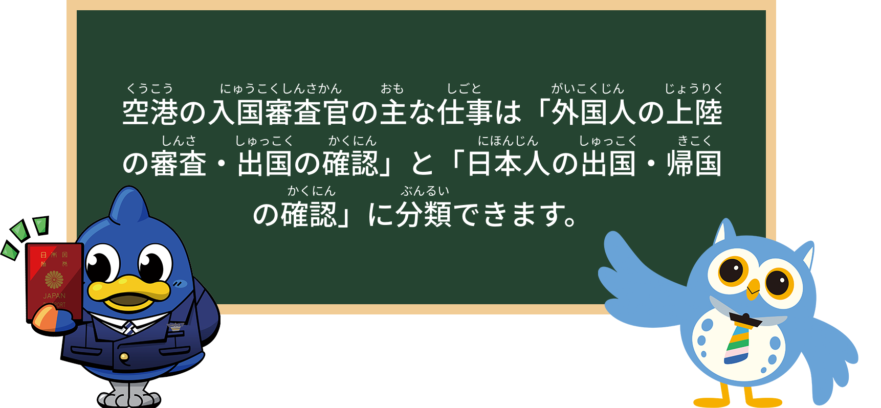 空港の入国審査官の主な仕事は「外国人の上陸の審査・出国の確認」と「日本人の出国・帰国の確認」に分類できます。