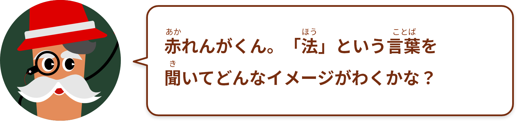 赤れんがくん。「法」ということばを聞いてどんなイメージがわくかな？