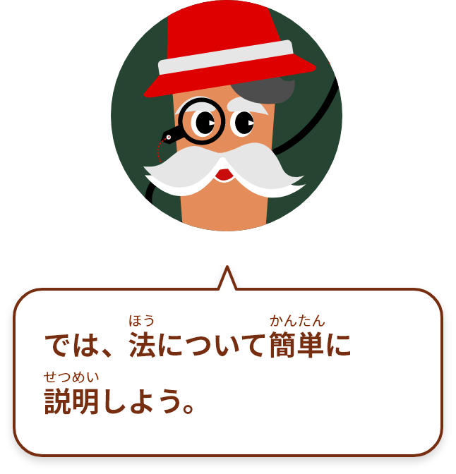 では、法について簡単に 説明しよう。