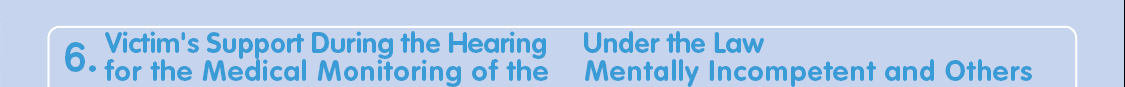 6. Victim’s Support During the Hearing Under the Law for the Medical Monitoring of the Mentally Incompetent and Others