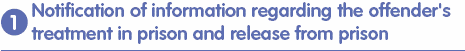 (1) Notification of information regarding the offender’s treatment in prison and release from prison