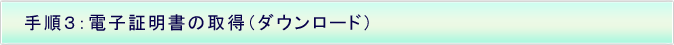 手順3：電子証明書の取得（ダウンロード）