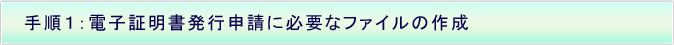 手順1：電子証明書発行申請に必要なファイル作成