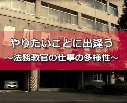 やりたいことに出逢う　法務教官の仕事の多様性