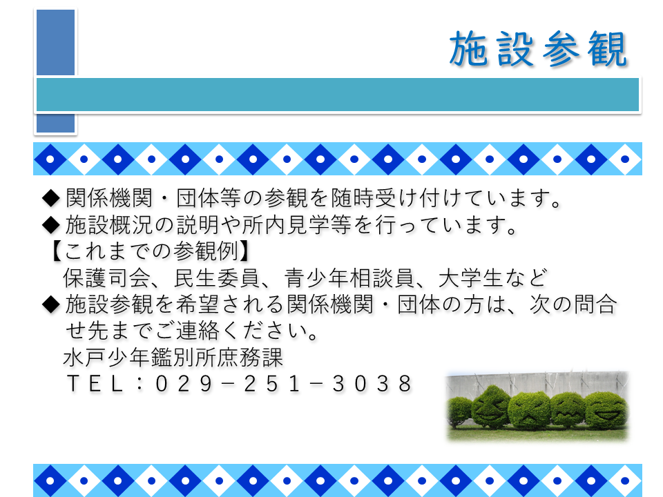 施設参観について、関係機関・団体等の参観を随時受け付けています。施設概況や所内見学、心理検査道具の展示等を行います。施設参観をご希望される関係機関・団体等の方は、当所庶務課までお気軽にお問い合わせください。電話番号は、０２９-２５１-３０３８です。時間は平日の９時から１７時までで、１２時から１３時までのお昼時間は除きます。