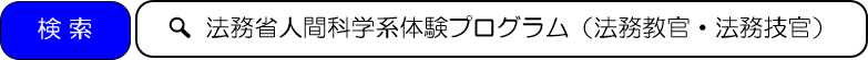 法務省人間科学系体験プログラム(法務教官・法務技官) と検索してください。