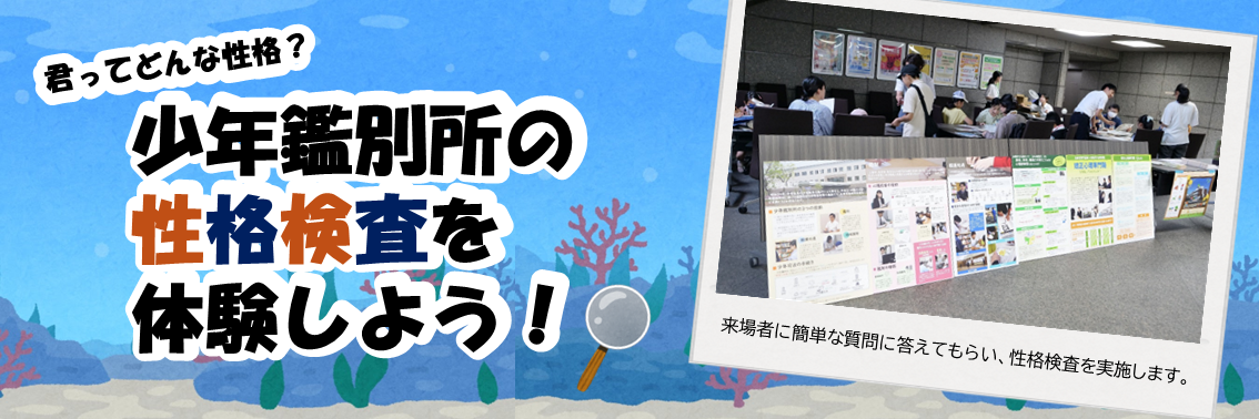 君ってどんな性格？少年鑑別所の 性格検査を 体験しよう！　来場者に簡単な質問に答えてもらい、性格検査を実施します。