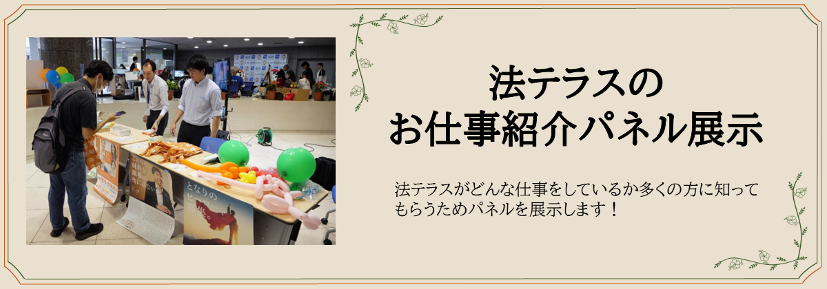 法テラスの お仕事紹介パネル展示　法テラスがどんな仕事をしているか多くの方に知ってもらうためパネルを展示します！