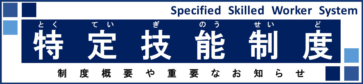 特定技能制度（Specified Skilled Worker System）制度概要や重要なお知らせ