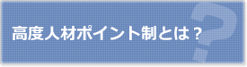 高度人材ポイント制とは？