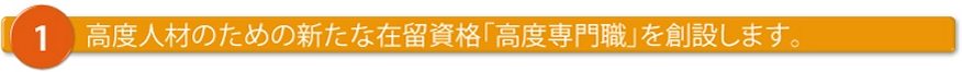 高度外国人材のための新たな在留資格「高度専門職」を創設します。