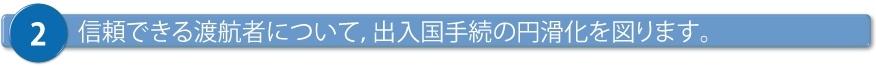 信頼できると後者について出入国手続の円滑化を図ります。